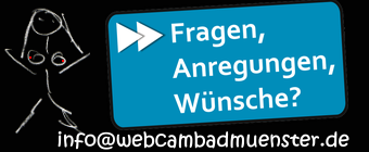 FRAGEN-ANREGUNGEN-W�NSCHE ? Mail an info@webcambadmuenster.de